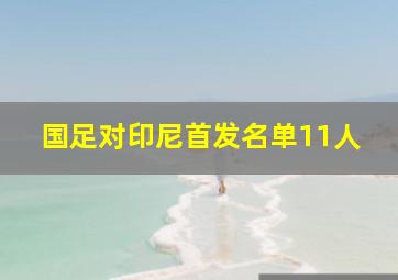 国足对印尼首发名单11人