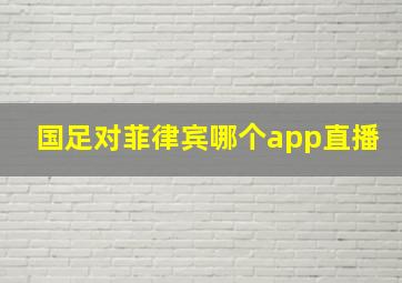 国足对菲律宾哪个app直播