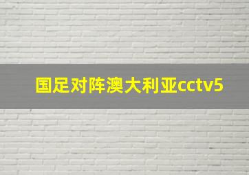 国足对阵澳大利亚cctv5