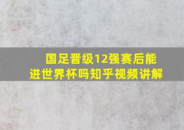 国足晋级12强赛后能进世界杯吗知乎视频讲解