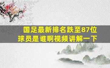 国足最新排名跌至87位球员是谁啊视频讲解一下