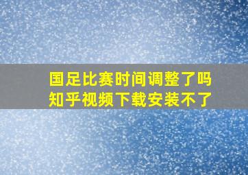 国足比赛时间调整了吗知乎视频下载安装不了