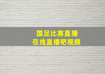 国足比赛直播在线直播吧视频