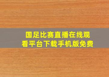 国足比赛直播在线观看平台下载手机版免费