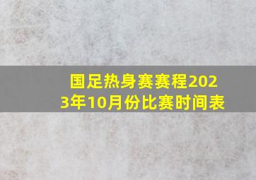 国足热身赛赛程2023年10月份比赛时间表