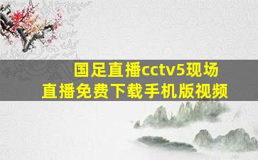 国足直播cctv5现场直播免费下载手机版视频