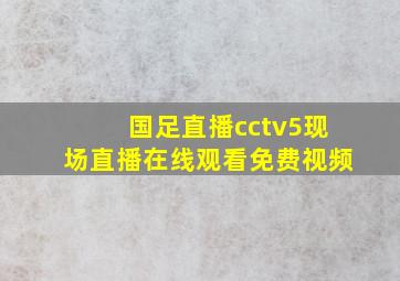 国足直播cctv5现场直播在线观看免费视频