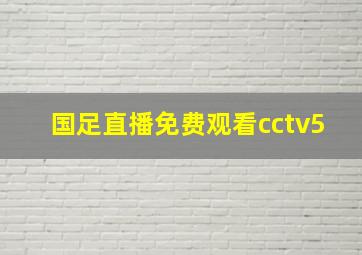 国足直播免费观看cctv5