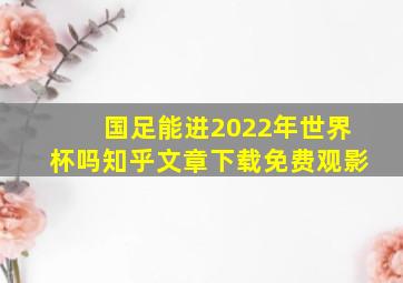 国足能进2022年世界杯吗知乎文章下载免费观影