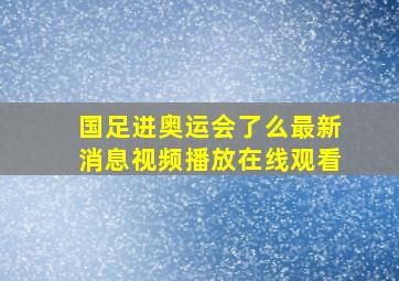 国足进奥运会了么最新消息视频播放在线观看