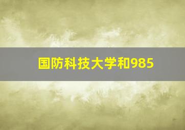 国防科技大学和985