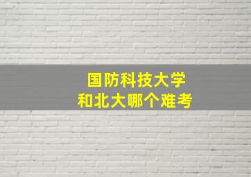 国防科技大学和北大哪个难考