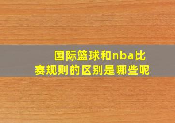 国际篮球和nba比赛规则的区别是哪些呢