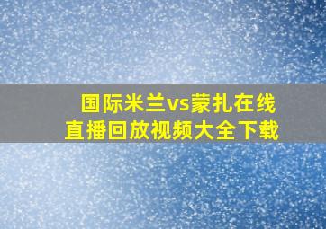 国际米兰vs蒙扎在线直播回放视频大全下载