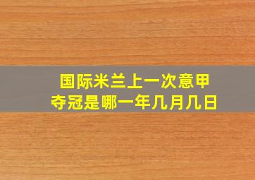 国际米兰上一次意甲夺冠是哪一年几月几日