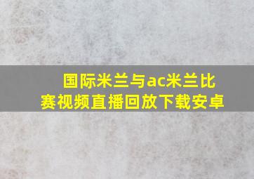 国际米兰与ac米兰比赛视频直播回放下载安卓