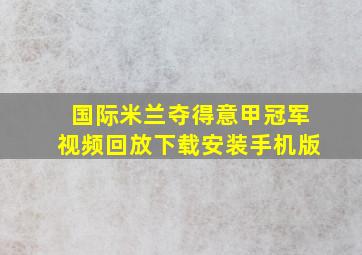 国际米兰夺得意甲冠军视频回放下载安装手机版