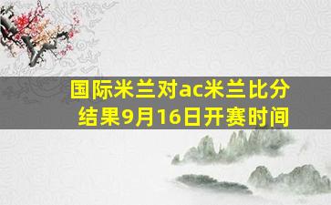 国际米兰对ac米兰比分结果9月16日开赛时间