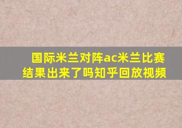 国际米兰对阵ac米兰比赛结果出来了吗知乎回放视频