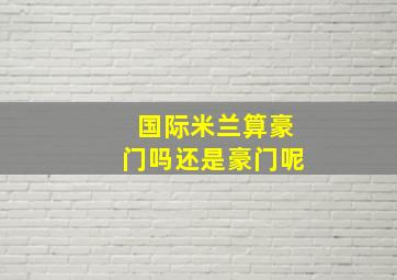 国际米兰算豪门吗还是豪门呢