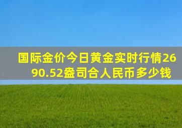 国际金价今日黄金实时行情2690.52盎司合人民币多少钱