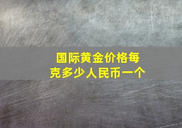 国际黄金价格每克多少人民币一个