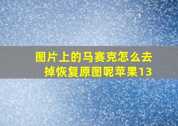 图片上的马赛克怎么去掉恢复原图呢苹果13