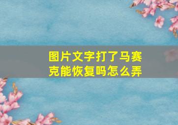 图片文字打了马赛克能恢复吗怎么弄