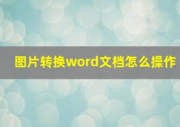 图片转换word文档怎么操作