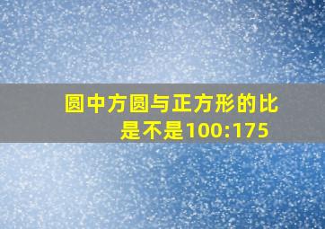 圆中方圆与正方形的比是不是100:175