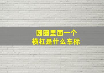 圆圈里面一个横杠是什么车标