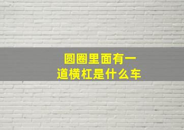 圆圈里面有一道横杠是什么车