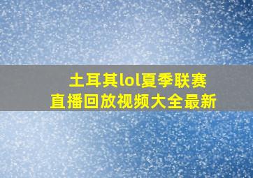 土耳其lol夏季联赛直播回放视频大全最新