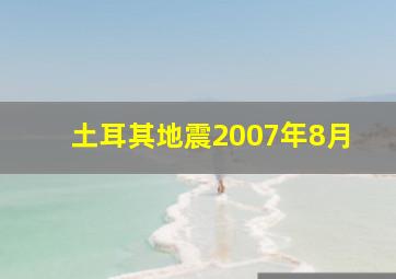 土耳其地震2007年8月