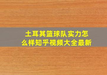 土耳其篮球队实力怎么样知乎视频大全最新