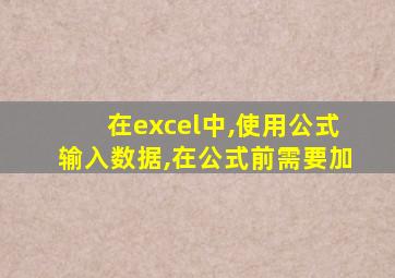 在excel中,使用公式输入数据,在公式前需要加