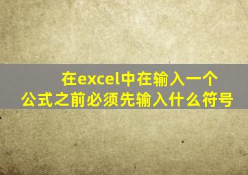 在excel中在输入一个公式之前必须先输入什么符号