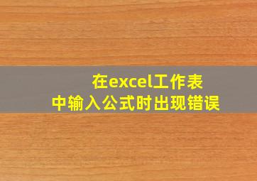 在excel工作表中输入公式时出现错误