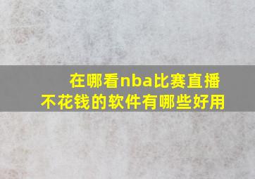 在哪看nba比赛直播不花钱的软件有哪些好用