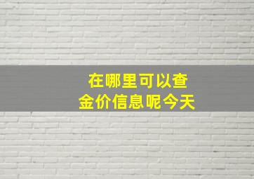 在哪里可以查金价信息呢今天