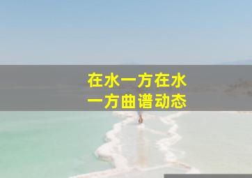 在水一方在水一方曲谱动态