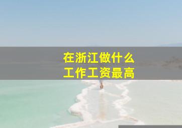 在浙江做什么工作工资最高