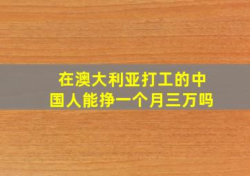 在澳大利亚打工的中国人能挣一个月三万吗