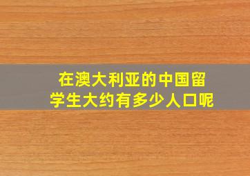 在澳大利亚的中国留学生大约有多少人口呢