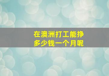 在澳洲打工能挣多少钱一个月呢