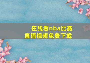 在线看nba比赛直播视频免费下载