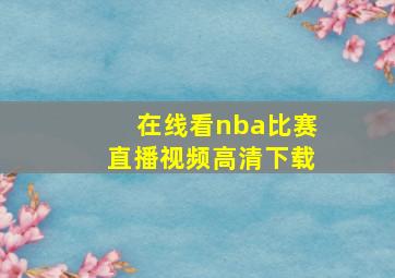 在线看nba比赛直播视频高清下载