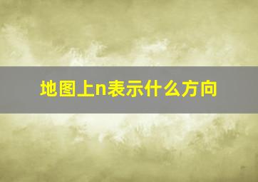 地图上n表示什么方向