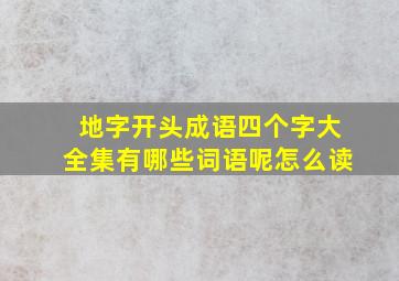 地字开头成语四个字大全集有哪些词语呢怎么读