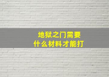 地狱之门需要什么材料才能打